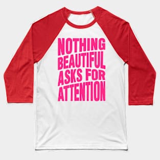 Nothing beautiful asks for attention Baseball T-Shirt